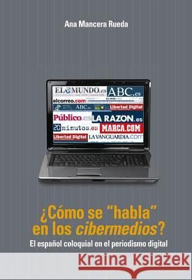 ¿Cómo Se «Habla» En Los «Cibermedios»?: El Español Coloquial En El Periodismo Digital Mancera Rueda, Ana 9783034310703 Lang, Peter, AG, Internationaler Verlag Der W