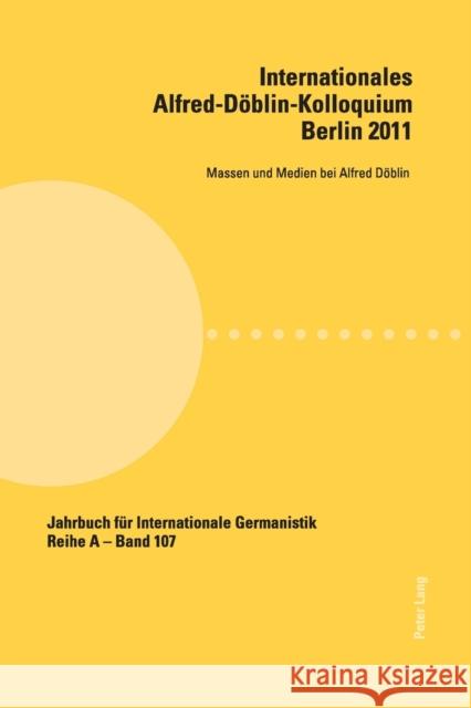 Internationales Alfred-Döblin-Kolloquium- Berlin 2011; Massen und Medien bei Alfred Döblin Roloff, Hans-Gert 9783034310895 Peter Lang Gmbh, Internationaler Verlag Der W