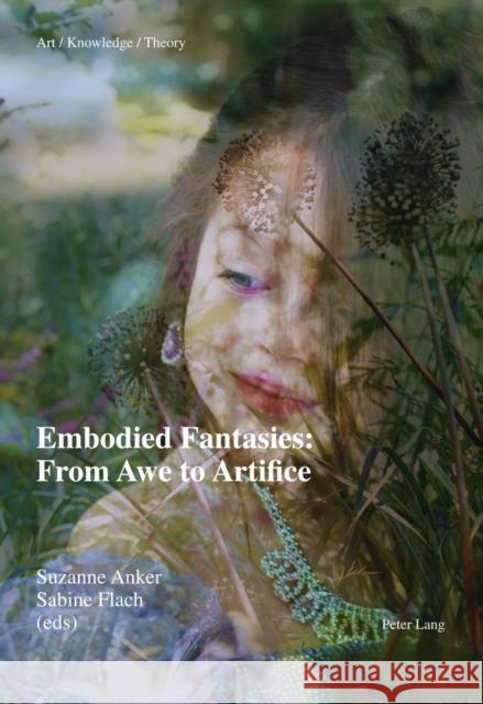 Embodied Fantasies: From Awe to Artifice Suzanne Anker Sabine Flach 9783034311021