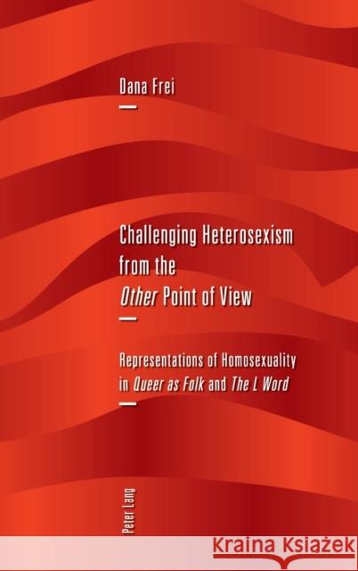 Challenging Heterosexism from the «Other» Point of View: Representations of Homosexuality in «Queer as Folk» and «The L Word» Frei, Dana 9783034311076 Peter Lang AG, Internationaler Verlag der Wis
