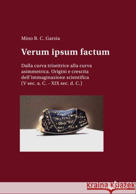 Verum Ipsum Factum: Dalla Curva Trisettrice Alla Curva Asimmetrica. Origini E Crescita Dell'immaginazione Scientifica (V Sec. A. C. - XIX Garzia, Mino B. C. 9783034311144 Peter Lang Gmbh, Internationaler Verlag Der W