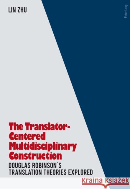 The Translator- Centered Multidisciplinary Construction: Douglas Robinson's Translation Theories Explored Zhu, Lin 9783034311281 Lang, Peter, AG, Internationaler Verlag Der W
