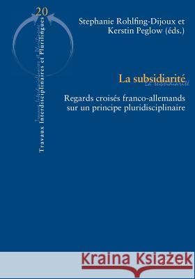 La Subsidiarité: Regards Croisés Franco-Allemands Sur Un Principe Pluridisciplinaire Rohlfing-Dijoux, Stéphanie 9783034311359 Peter Lang Gmbh, Internationaler Verlag Der W