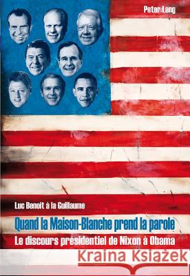 Quand La Maison-Blanche Prend La Parole: Le Discours Présidentiel de Nixon À Obama Benoit À. La Guillaume, Luc 9783034311496
