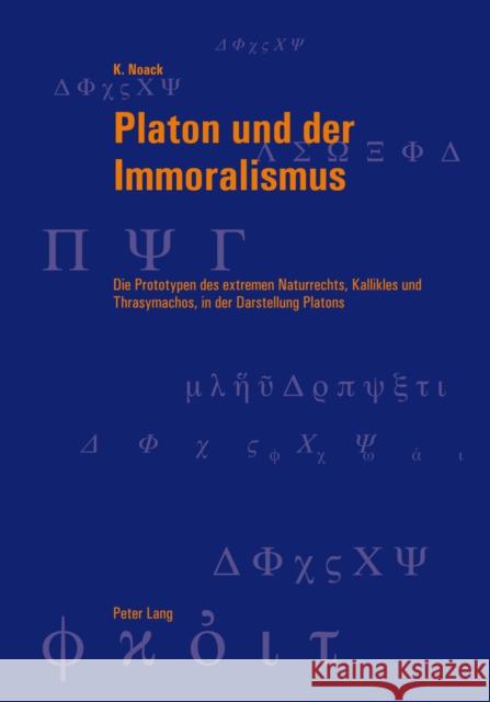 Platon Und Der Immoralismus: Die Prototypen Des Extremen Naturrechts, Kallikles Und Thrasymachos, in Der Darstellung Platons Graeser, Andreas 9783034312011