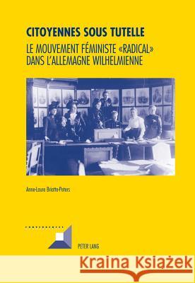 Citoyennes Sous Tutelle: Le Mouvement Féministe « Radical » Dans l'Allemagne Wilhelmienne Briatte-Peters, Anne-Laure 9783034312097