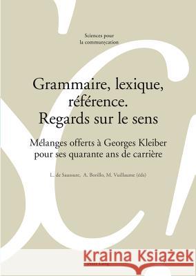 Grammaire, Lexique, Référence. Regards Sur Le Sens: Mélanges Offerts À Georges Kleiber Pour Ses Quarante ANS de Carrière Miéville, Denis 9783034312219 Lang, Peter, AG, Internationaler Verlag Der W