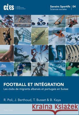 Football Et Intégration: Les Clubs de Migrants Albanais Et Portugais En Suisse Poli, Raffaele 9783034312288 Lang, Peter, AG, Internationaler Verlag Der W