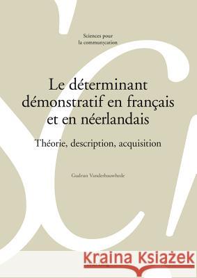 Le Déterminant Démonstratif En Français Et En Néerlandais: Théorie, Description, Acquisition Vanderbauwhede, Gudrun 9783034312523