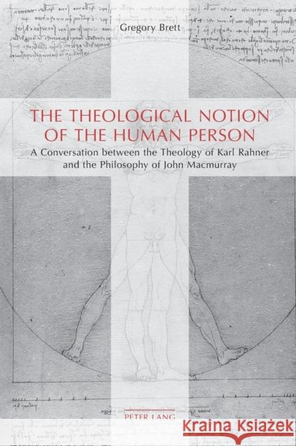 The Theological Notion of the Human Person: A Conversation Between the Theology of Karl Rahner and the Philosophy of John Macmurray Brett, Gregory 9783034312585 Peter Lang Gmbh, Internationaler Verlag Der W