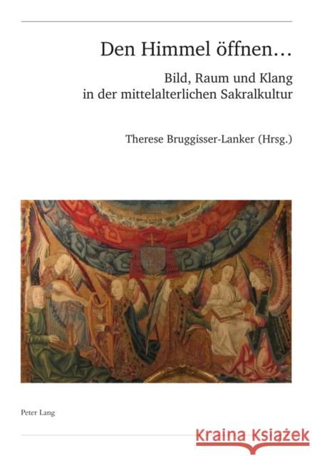 Den Himmel Oeffnen ...: Bild, Raum Und Klang in Der Mittelalterlichen Sakralkultur Schweiz Musikforschende Gesellschaft 9783034312691