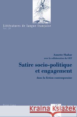 Satire Socio-Politique Et Engagement: Dans La Fiction Contemporaine Shahar, Annette 9783034312714