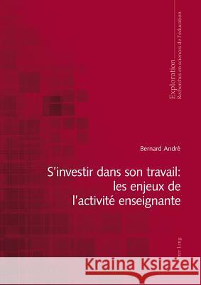 S'Investir Dans Son Travail: Les Enjeux de l'Activité Enseignante André, Bernard 9783034312882