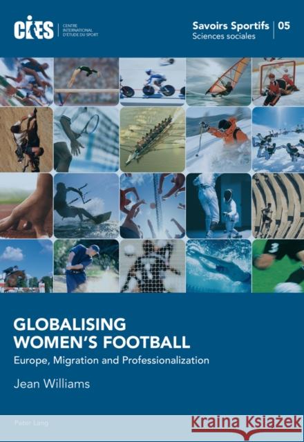 Globalising Women's Football: Europe, Migration and Professionalization Poli, Raffaele 9783034313155 Peter Lang Publishing