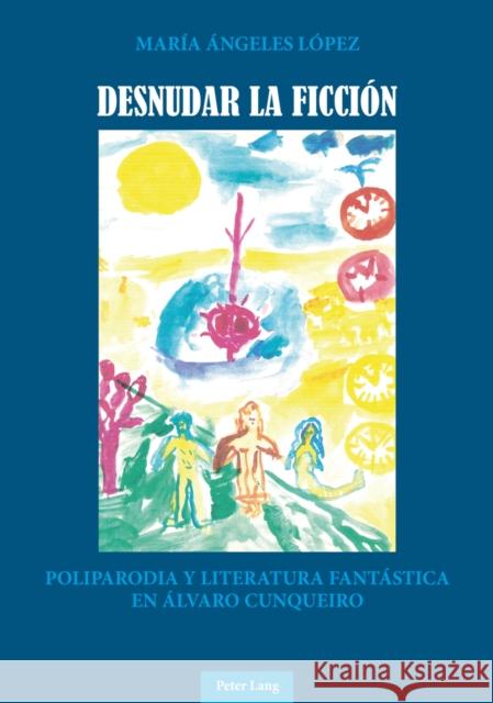 Desnudar La Ficción: Poliparodia Y Literatura Fantástica En Álvaro Cunqueiro López, Ángeles 9783034313384 Peter Lang Gmbh, Internationaler Verlag Der W