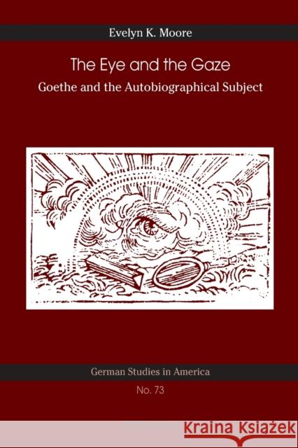 The Eye and the Gaze: Goethe and the Autobiographical Subject Moore, Evelyn K. 9783034313568 Peter Lang AG, Internationaler Verlag der Wis
