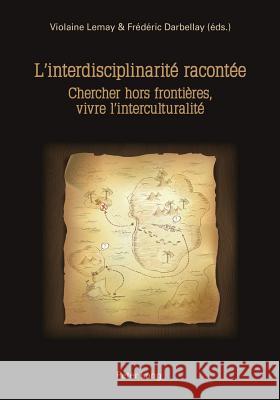 L'Interdisciplinarité Racontée: Chercher Hors Frontières, Vivre l'Interculturalité Lemay, Violaine 9783034313599 Peter Lang Gmbh, Internationaler Verlag Der W