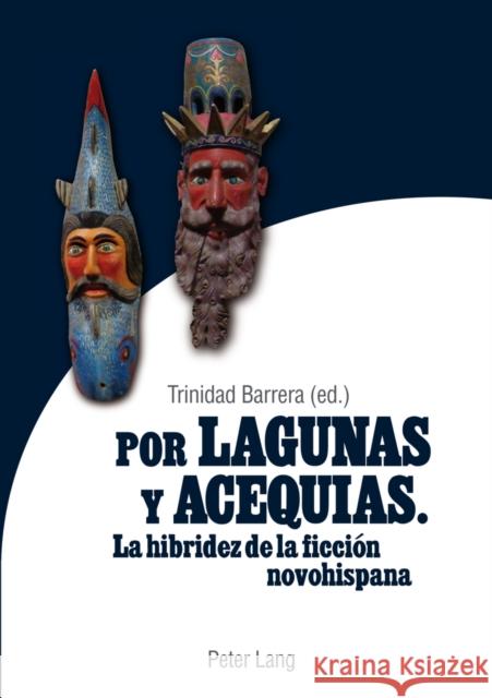 Por Lagunas Y Acequias: La Hibridez de la Ficción Novohispana Lopez-Trinidad, Barrera 9783034313629 Peter Lang AG, Internationaler Verlag Der Wis