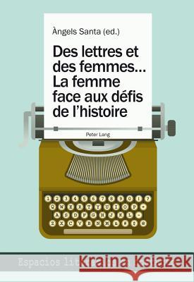 Des Lettres Et Des Femmes ...- La Femme Face Aux Défis de l'Histoire Santa, Àngels 9783034313674 Peter Lang Gmbh, Internationaler Verlag Der W