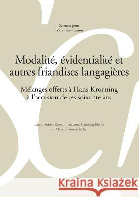 Modalité, Évidentialité Et Autres Friandises Langagières: Mélanges Offerts À Hans Kronning À l'Occasion de Ses Soixante ANS Berrendonner, Alain 9783034313872