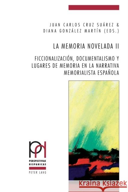 La memoria novelada II; Ficcionalización, documentalismo y lugares de memoria en la narrativa memorialista española Güntert, Georges 9783034313964