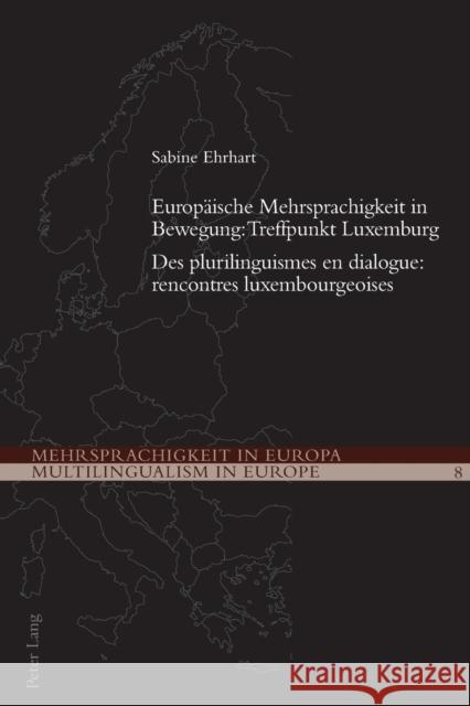 Europäische Mehrsprachigkeit in Bewegung: Treffpunkt Luxemburg- Des plurilinguismes en dialogue: rencontres luxembourgeoises; Des plurilinguismes en d Ehrhart, Sabine 9783034314008