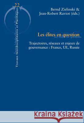 Les Élites En Question: Trajectoires, Réseaux Et Enjeux de Gouvernance: France, Ue, Russie Zielinski, Bernd 9783034314138 Peter Lang Gmbh, Internationaler Verlag Der W