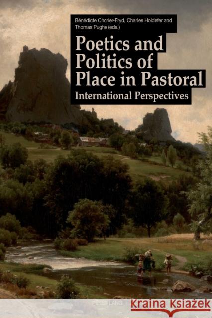 Poetics and Politics of Place in Pastoral: International Perspectives Chorier-Fryd, Bénédicte 9783034314183 Peter Lang AG, Internationaler Verlag der Wis