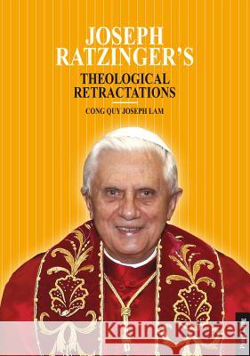 Joseph Ratzinger’s Theological Retractations: Pope Benedict XVI on Revelation, Christology and Ecclesiology Cong Quy Lam 9783034314497 Peter Lang AG, Internationaler Verlag der Wis