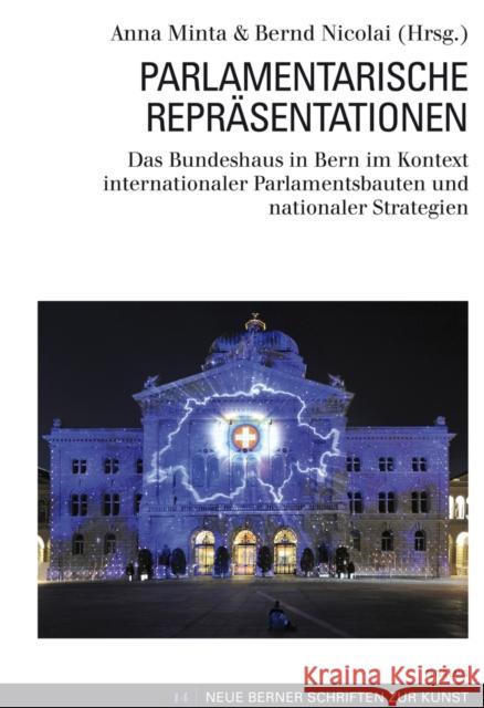 Parlamentarische Repraesentationen: Das Bundeshaus in Bern Im Kontext Internationaler Parlamentsbauten Und Nationaler Strategien Minta, Anna 9783034315029 Peter Lang Gmbh, Internationaler Verlag Der W