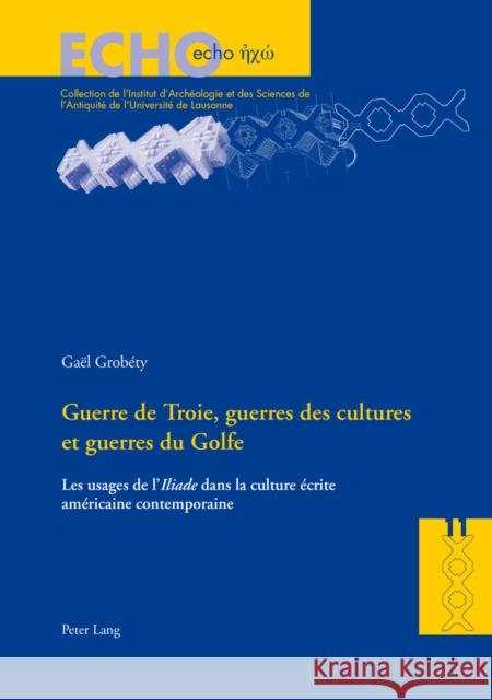 Guerre de Troie, Guerres Des Cultures Et Guerres Du Golfe: Les Usages de L'« Iliade » Dans La Culture Écrite Américaine Contemporaine Bielman, Anne 9783034315111 Peter Lang Gmbh, Internationaler Verlag Der W
