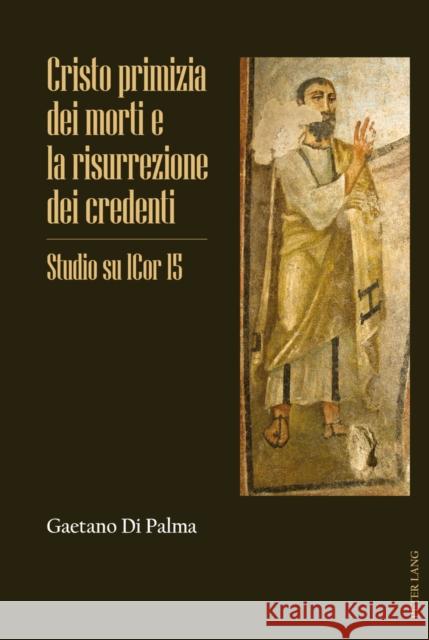Cristo Primizia Dei Morti E La Risurrezione Dei Credenti: Studio Su 1cor 15 Di Palma, Gaetano 9783034315227