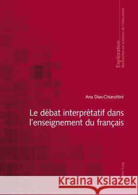 Le Débat Interprétatif Dans l'Enseignement Du Français Dias-Chiaruttini, Ana 9783034315487