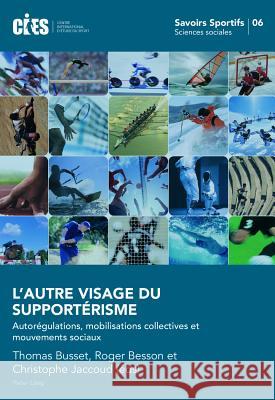 L'Autre Visage Du Supportérisme: Autorégulations, Mobilisations Collectives Et Mouvements Sociaux Oswald, Denis 9783034315494 Peter Lang Gmbh, Internationaler Verlag Der W