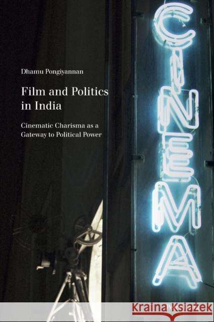 Film and Politics in India: Cinematic Charisma as a Gateway to Political Power Pongiyannan, Dhamu 9783034315517 Peter Lang Gmbh, Internationaler Verlag Der W