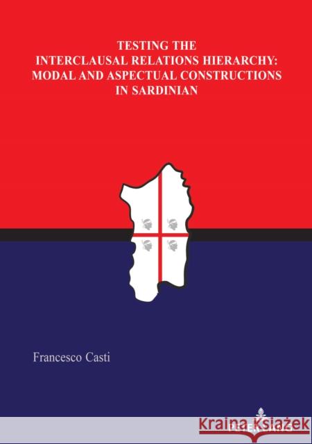 Testing the Interclausal Relations Hierarchy: Modal and Aspectual Constructions in Sardinian Francesco Casti 9783034315531