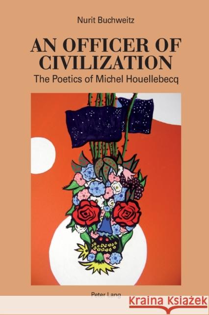 An Officer of Civilization: The Poetics of Michel Houellebecq Buchweitz, Nurit 9783034315814