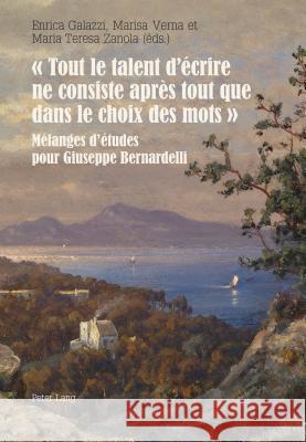 « Tout Le Talent d'Écrire Ne Consiste Après Tout Que Dans Le Choix Des Mots »: Mélanges d'Études Pour Giuseppe Bernardelli Galazzi, Enrica 9783034315821 Peter Lang Gmbh, Internationaler Verlag Der W