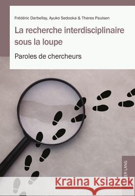 La Recherche Interdisciplinaire Sous La Loupe: Paroles de Chercheurs Darbellay, Frédéric 9783034315869 Peter Lang Gmbh, Internationaler Verlag Der W