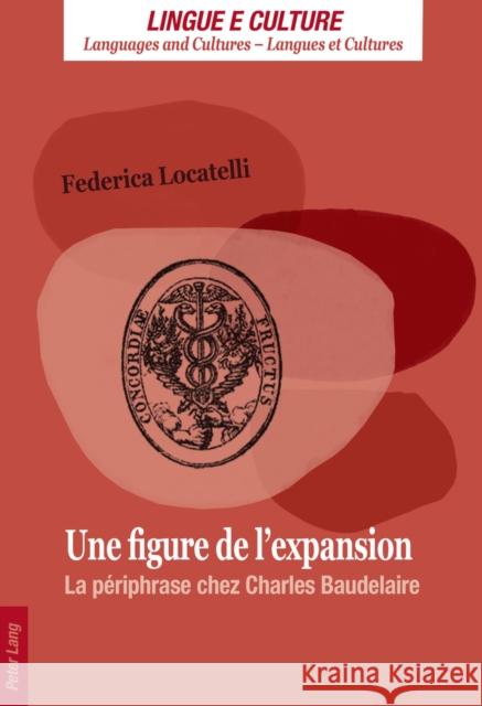 Une Figure de l'Expansion: La Périphrase Chez Charles Baudelaire Locatelli, Federica 9783034315890 Peter Lang Gmbh, Internationaler Verlag Der W