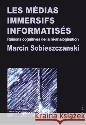 Les Médias Immersifs Informatisés: Raisons Cognitives de la Ré-Analogisation Sobieszczanski, Marcin 9783034316071 Peter Lang Gmbh, Internationaler Verlag Der W