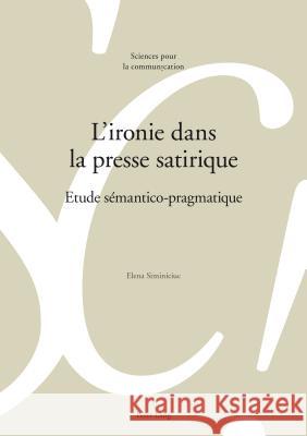 L'Ironie Dans La Presse Satirique: Etude Sémantico-Pragmatique Siminiciuc, Elena 9783034316415 Peter Lang Gmbh, Internationaler Verlag Der W