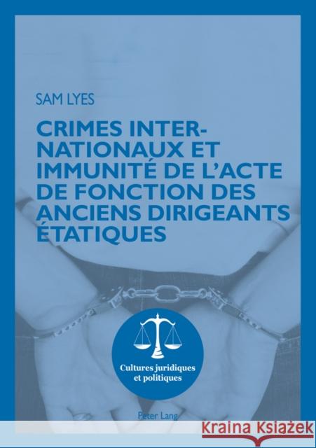 Crimes Internationaux Et Immunité de l'Acte de Fonction Des Anciens Dirigeants Étatiques Lyes, Sam 9783034316903 Peter Lang Gmbh, Internationaler Verlag Der W