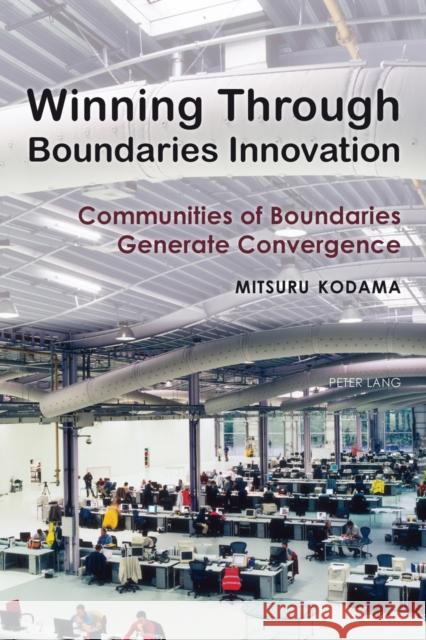 Winning Through Boundaries Innovation: Communities of Boundaries Generate Convergence Kodama, Mitsuro 9783034317191 Peter Lang AG, Internationaler Verlag der Wis