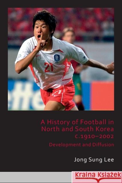 A History of Football in North and South Korea C.1910-2002: Development and Diffusion Holt, Richard 9783034317399 Peter Lang AG, Internationaler Verlag der Wis