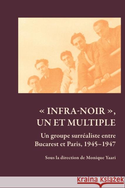 « Infra-Noir », Un Et Multiple: Un Groupe Surréaliste Entre Bucarest Et Paris, 1945-1947 Yaari, Monique 9783034317627 Peter Lang Gmbh, Internationaler Verlag Der W