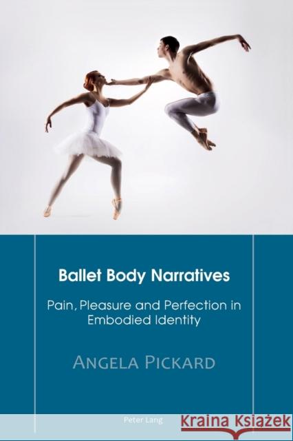 Ballet Body Narratives: Pain, Pleasure and Perfection in Embodied Identity Pickard, Angela 9783034317863