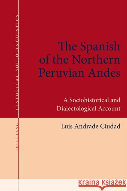 The Spanish of the Northern Peruvian Andes: A Sociohistorical and Dialectological Account Elspaß, Stephan 9783034317900 Peter Lang AG, Internationaler Verlag der Wis