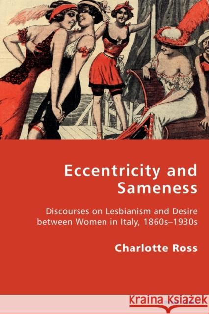 Eccentricity and Sameness: Discourses on Lesbianism and Desire Between Women in Italy, 1860s-1930s Gordon, Robert S. C. 9783034318204 Peter Lang Gmbh, Internationaler Verlag Der W