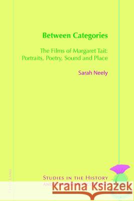 Between Categories: The Films of Margaret Tait: Portraits, Poetry, Sound and Place Sarah Neely 9783034318549 Peter Lang Gmbh, Internationaler Verlag Der W